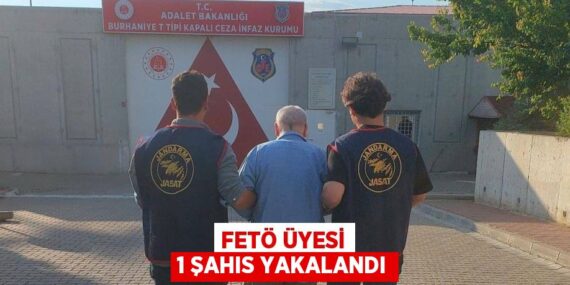 FETÖ ÜYESİ 1 ŞAHIS YAKALANDI