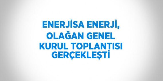 ENERJİSA ENERJİ, OLAĞAN GENEL KURUL TOPLANTISI GERÇEKLEŞTİ
