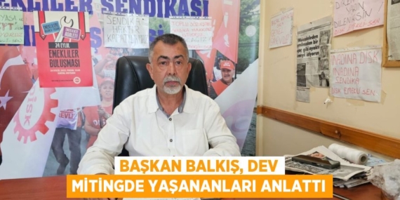 BAŞKAN BALKIŞ, DEV MİTİNGDE YAŞANANLARI ANLATTI