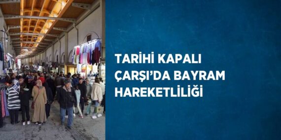 TARİHİ KAPALI ÇARŞI’DA BAYRAM HAREKETLİLİĞİ