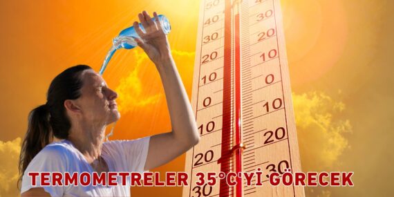 TERMOMETRELER 35°C’Yİ GÖRECEK