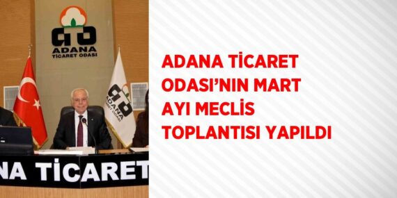 ADANA TİCARET ODASI’NIN MART AYI MECLİS TOPLANTISI YAPILDI