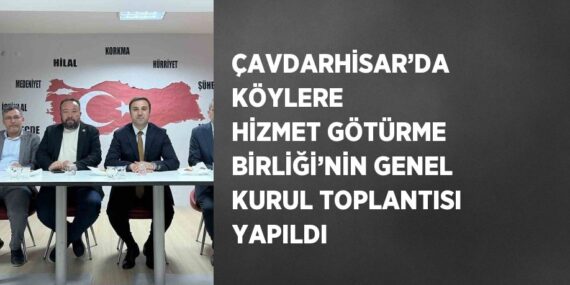 ÇAVDARHİSAR’DA KÖYLERE HİZMET GÖTÜRME BİRLİĞİ’NİN GENEL KURUL TOPLANTISI YAPILDI