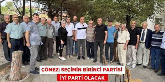 ÇÖMEZ: SEÇİMİN BİRİNCİ PARTİSİ  İYİ PARTİ OLACAK