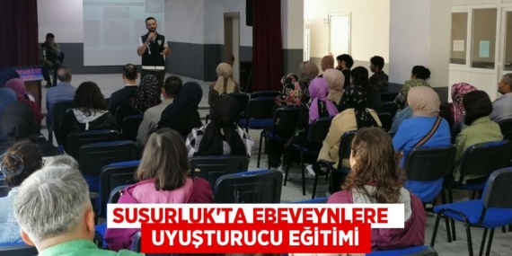 SUSURLUK’TA EBEVEYNLERE   UYUŞTURUCU EĞİTİMİ