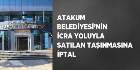 ATAKUM BELEDİYESİ’NİN İCRA YOLUYLA SATILAN TAŞINMASINA İPTAL