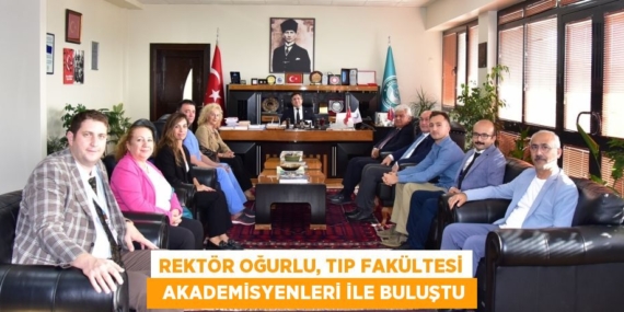 REKTÖR OĞURLU, TIP FAKÜLTESİ   AKADEMİSYENLERİ İLE BULUŞTU