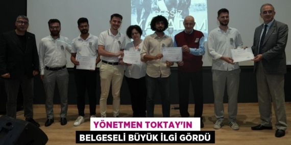 YÖNETMEN TOKTAY’IN  BELGESELİ BÜYÜK İLGİ GÖRDÜ