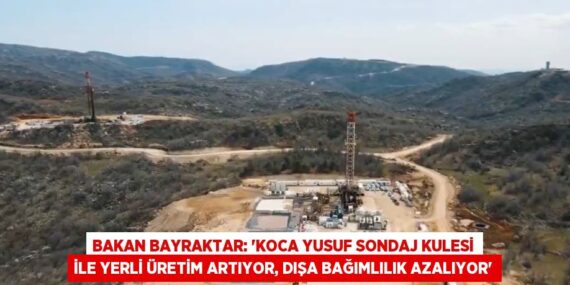 BAKAN BAYRAKTAR: ‘KOCA YUSUF SONDAJ KULESİ İLE YERLİ ÜRETİM ARTIYOR, DIŞA BAĞIMLILIK AZALIYOR’
