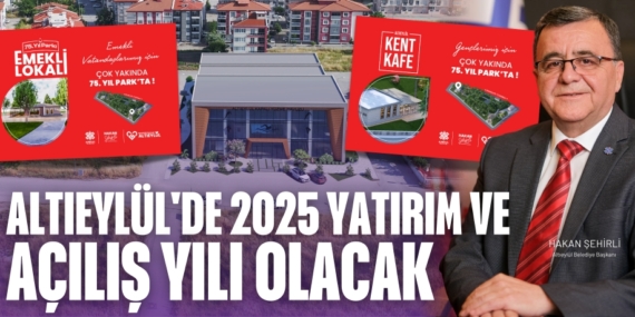ALTIEYLÜL’DE 2025 YATIRIM VE AÇILIŞ YILI OLACAK