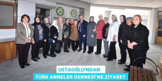 USTAOĞLU’NDAN   TÜRK ANNELER DERNEĞİ’NE ZİYARET