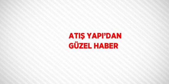 ATIŞ YAPI’DAN GÜZEL HABER