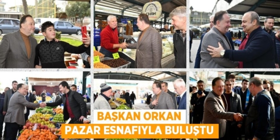 BAŞKAN ORKAN PAZAR ESNAFIYLA BULUŞTU