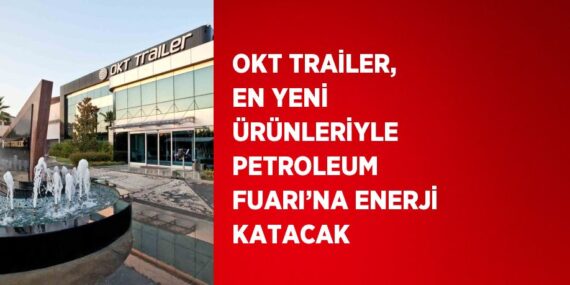 OKT TRAİLER, EN YENİ ÜRÜNLERİYLE PETROLEUM FUARI’NA ENERJİ KATACAK