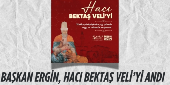 BAŞKAN ERGİN, HACI BEKTAŞ VELİ’Yİ ANDI