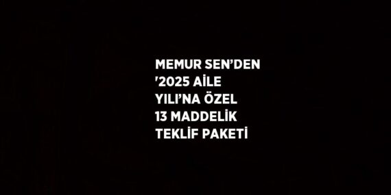 MEMUR SEN’DEN ‘2025 AİLE YILI’NA ÖZEL 13 MADDELİK TEKLİF PAKETİ