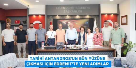 TARİHİ ANTANDROS’UN GÜN YÜZÜNE ÇIKMASI İÇİN EDREMİT’TE YENİ ADIMLAR