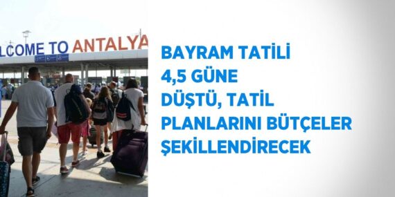 BAYRAM TATİLİ 4,5 GÜNE DÜŞTÜ, TATİL PLANLARINI BÜTÇELER ŞEKİLLENDİRECEK