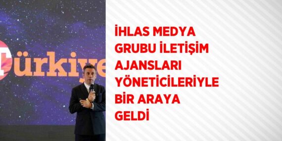 İHLAS MEDYA GRUBU İLETİŞİM AJANSLARI YÖNETİCİLERİYLE BİR ARAYA GELDİ