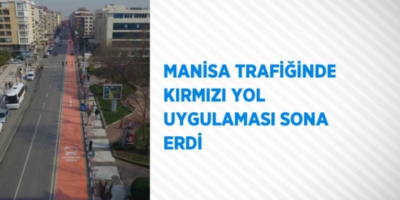 MANİSA TRAFİĞİNDE KIRMIZI YOL UYGULAMASI SONA ERDİ