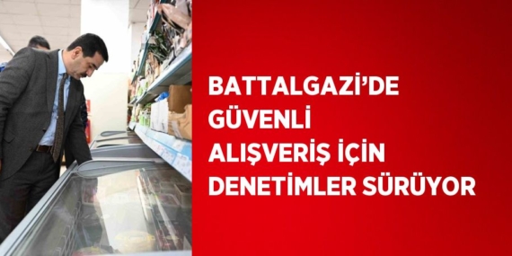 BATTALGAZİ’DE GÜVENLİ ALIŞVERİŞ İÇİN DENETİMLER SÜRÜYOR