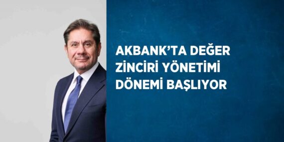 AKBANK’TA DEĞER ZİNCİRİ YÖNETİMİ DÖNEMİ BAŞLIYOR