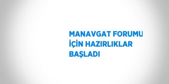 MANAVGAT FORUMU İÇİN HAZIRLIKLAR BAŞLADI