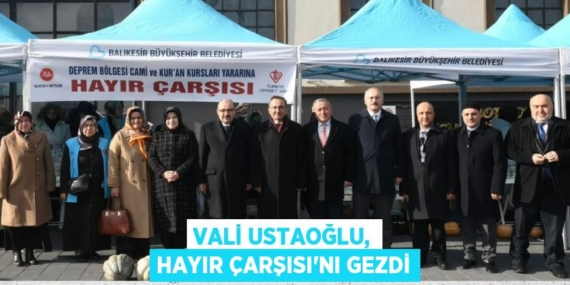 VALİ USTAOĞLU, HAYIR ÇARŞISI’NI GEZDİ