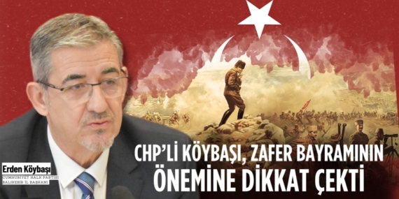 CHP’Lİ KÖYBAŞI, ZAFER  BAYRAMININ ÖNEMİNE DİKKAT ÇEKTİ