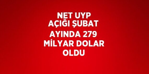 NET UYP AÇIĞI ŞUBAT AYINDA 279 MİLYAR DOLAR OLDU