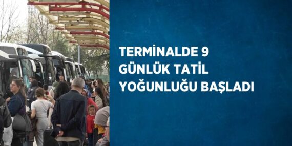 TERMİNALDE 9 GÜNLÜK TATİL YOĞUNLUĞU BAŞLADI