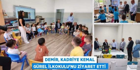 DEMİR, KADRİYE KEMAL GÜREL İLKOKULU’NU ZİYARET ETTİ