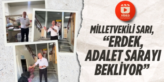 MİLLETVEKİLİ SARI, “ERDEK, ADALET SARAYI BEKLİYOR”