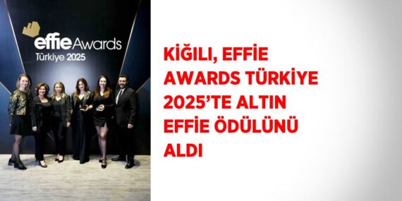 KİĞILI, EFFİE AWARDS TÜRKİYE 2025’TE ALTIN EFFİE ÖDÜLÜNÜ ALDI