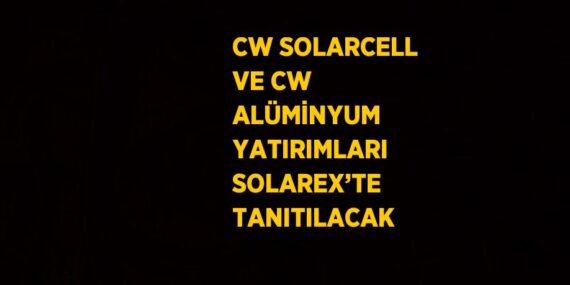CW SOLARCELL VE CW ALÜMİNYUM YATIRIMLARI SOLAREX’TE TANITILACAK