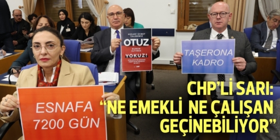 CHP’Lİ SARI: “NE EMEKLİ NE ÇALIŞAN GEÇİNEBİLİYOR”