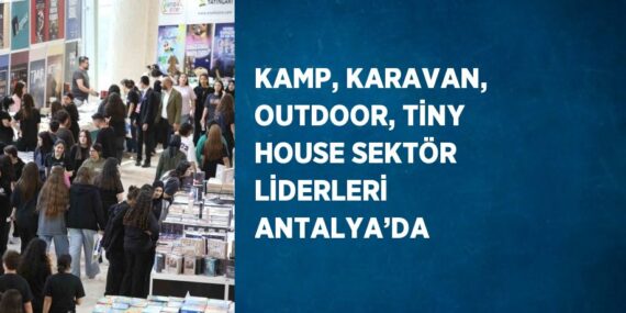 KAMP, KARAVAN, OUTDOOR, TİNY HOUSE SEKTÖR LİDERLERİ ANTALYA’DA