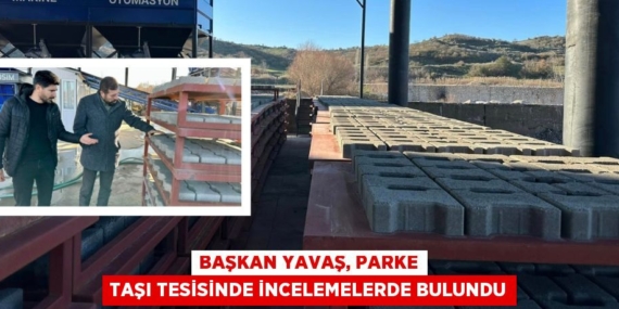 BAŞKAN YAVAŞ, PARKE TAŞI TESİSİNDE İNCELEMELERDE BULUNDU