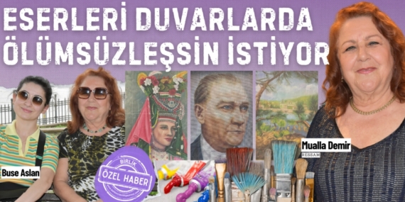 ESERLERİ DUVARLARDA  ÖLÜMSÜZLEŞSİN İSTİYOR