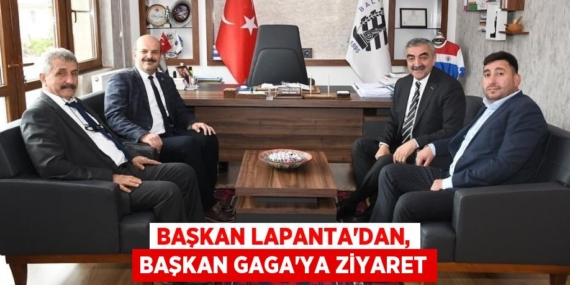 BAŞKAN LAPANTA’DAN, BAŞKAN GAGA’YA ZİYARET
