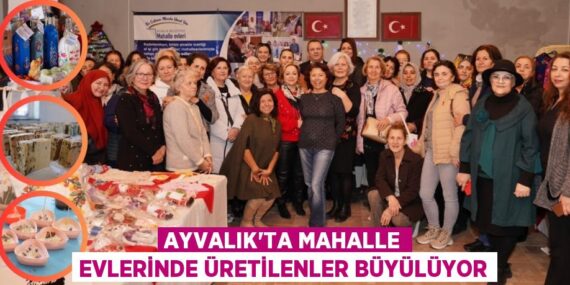AYVALIK’TA MAHALLE EVLERİNDE ÜRETİLENLER BÜYÜLÜYOR