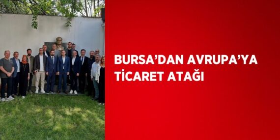 BURSA’DAN AVRUPA’YA TİCARET ATAĞI