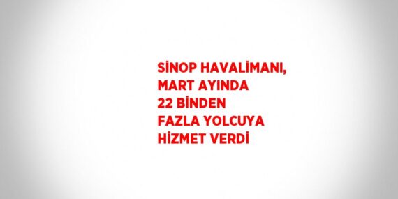 SİNOP HAVALİMANI, MART AYINDA 22 BİNDEN FAZLA YOLCUYA HİZMET VERDİ