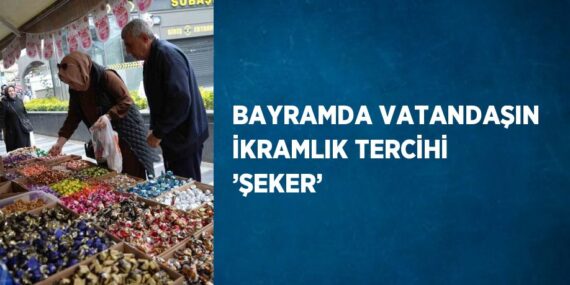 BAYRAMDA VATANDAŞIN İKRAMLIK TERCİHİ ’ŞEKER’