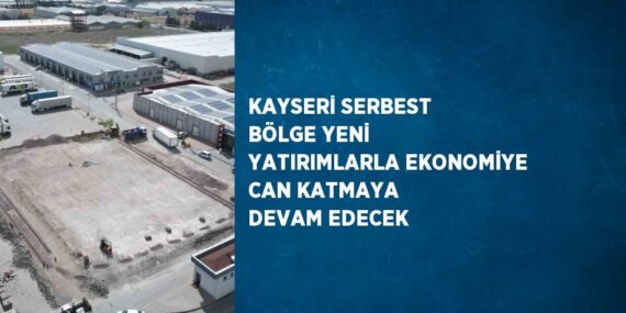 KAYSERİ SERBEST BÖLGE YENİ YATIRIMLARLA EKONOMİYE CAN KATMAYA DEVAM EDECEK