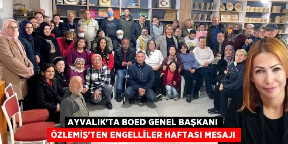 AYVALIK’TA BOED GENEL BAŞKANI ÖZLEMİŞ’TEN ENGELLİLER HAFTASI MESAJI