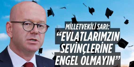 MİLLETVEKİLİ SARI: “EVLATLARIMZIN SEVİNÇLERİNE ENGEL OLMAYIN”