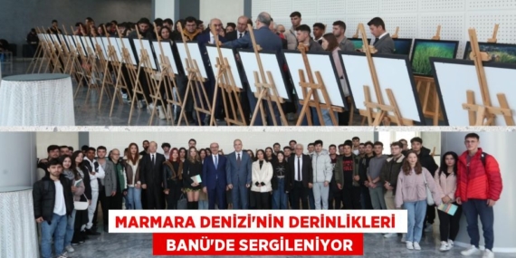 MARMARA DENİZİ’NİN DERİNLİKLERİ    BANÜ’DE SERGİLENİYOR