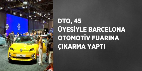 DTO, 45 ÜYESİYLE BARCELONA OTOMOTİV FUARINA ÇIKARMA YAPTI