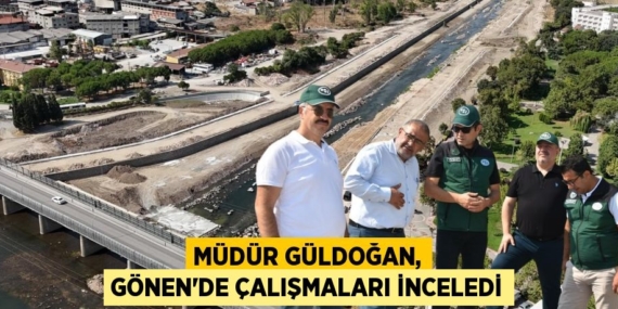 MÜDÜR GÜLDOĞAN, GÖNEN’DE ÇALIŞMALARI İNCELEDİ